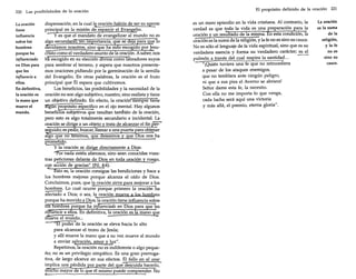 220 Las posibilidades de la oración
La oración
tiene
influencia
sobre los
hombres
porque ha
influenciado
en Dios para
que les
influencie a
ellos.
En definitiva,
la oración es
la mano que
mueve el
mundo.

dispensación, en la cual la oración habría de ser su agente
principal en la misión de esparcir el Evangelio.
y es que el mandato de evangelizar al mundo no es
algo secundario, sm 1m ortancia, que se deja ara ue lo
ecidamos nosotros, sino que ha sido escogido por Jesucristo como el verdadero asunto de la oración. A saber, nos
hli escogido en su elección divina como I~bradores suyos
para sembrar el terreno, y espera que nosotros presentemos oraciones pidiendo por la germinación de la semilla
del Evangelio. En otras palabras, la oración es el fruto
principal que Él espera que cultivemos.
Los beneficios, las posibilidades y la necesidad de la
oración no son algo subjetivo, nuestro, sino realista y tiene
un objetivo definido. En efecto, la oracióñs1empre tiene
rogun propósito específico en el ojo mental. Hay algunos
benefiéfos subjetivos que resultan también de la oración,
pero esto es algo totalmente secundario e incidental. La
oración se dirige a un objeto y trata de alcanzar el fin per~guido; es pedir, buscar, llamar a una puerta para obtener
algo que no tenemos, que deseamos y que Dios nos ha
:erometid.o.
y la oración se dirige directamente a Dios:
'''P"or nada estéis afanosos, sino sean conocidas vuestras p~ticiones delante de Dios en toda oración y ruego,
cc¡..n acción de gracias" (Pil. 4:6).
Esto es, la oración consigue las bendiciones y hace a
los hombres mejores porque alcanza el oído de Dios.
Concluimos, pues, que la oración sirve para mejorar a los
hombres. Lo cual ocurre porque primero la oración ha
afectado a Dios; o sea, la oración mueve a los hombres
porque ha movido a Dios)a oración tiene influencia sobre
los hombres porque ha in uencíado en Dios para que les
in uencíe a ellos. En definitiva, la oración es la mano que
rñüeve el mundo...
¡¡El poder 'de la oración se eleva hacia lo alto
para alcanzar el trono de Jesús;
y allí mueve la mano que a su vez mueve al mundo
a enviar salvación, amor y luz".
Repetimos, la oración no es indiferente o algo pequeño; no es un privilegio simpático. Es una gran prerrogativa, de largo alcance en sus efectos. El fallo en el orar
implica una érdida or arte del ue descuida hacerlo,
muc o mayor e lo que él mismo puede comprender. No
,

El propósito definido de la oración 221

es un mero episodio en la vida cristiana. Al contrario, la
verdad es que toda la vida es una preparación para la
oración y un res~ltado de la misma. En esta condición, la
o*ración es la suma de la religión, y la fe no es sino su cauce.
No es sólo el lenguaje de la vida espiritual, sino que es su
verdadera esencia y forma su verdadero carácter; es el
pulmón a través del cual respira la santidad...
"¡Quién tuviera una fe que no retrocediera
a pesar de los ataques enemigos,
que no temblara ante ningún peligro,
ni que a sus pies el Averno se abriera!
Señor dame esta fe, la necesito.
Con ella no me importa lo que venga,
cada lucha será aquí una victoria
y más allá, el premio, eterna gloria".

La oración
es la suma
de la
religión,
y la fe
no es
sino su
cauce.

 