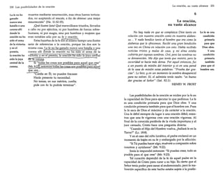 230 Las posibilidades de la oración

La fe no ha
ganado
nunca una
batalla o una
corona allí
donde la
oración no ha
sido el arma
de la victoria;
yen el
premio,
la oración ha
sido la joya
central de la
corona.

muertos mediante resurrección, mas otros fueron torturados, no aceptando el rescate, a fin de obtener una mejor
resurrección" (He. 11:32-35).
¡Qué ilustre lista! Qué maravillosos triunfos, llevados
a cabo no por ejércitos, ni por hombres de fuerza sobrehumana, ni por magia, sino por hombres y mujeres que
eran notables sólo por su fe y oración.
Estas hazañas de la fe son al mismo tiempo una ilustre
serie de referencias a la oración, porque las dos son la
misma cosa. La fe no ha ganado nunca una batalla o una
corona allí dOnde la oración no ha sido el arma d~ la
victoria; y en el premio, la oración ha sido la joya central
d"e la corona.
- Si "!odas las cosas son posibles para aquel que cree"
~r. 9:23J' entonces todas las cosas son posibles para agu!!
que ora ...
"Confía en Él; no puedes fracasar.
Hazle presente tu necesidad.
No temas, en sus méritos, confía;
pide con fe: lo podrás terminar".

La oración, su vasto alcance 231

6
La oración,
su vasto alcance
No hay nada en que se complazca Dios tanto en
relación con nuestra oración como en nuestra alabanza... y nada bendice tanto al hombre que ora como la
alabanza que le ofrecemos. Recibí una gran bendición
una vez en China en relación con esto. Había recibido
noticias tristes y malas de casa, y mi alma estaba
cubierta por espesas sombras. Oré, pero las sombras no
se desvanecían. Me dije que tenía que resistir, pero la
oscuridad se hacia más densa. Por aquel entonces, fui
a un puesto de misión del interior y vi en una pared
de la casa de misión estas palabras: "Prueba dar gracias". Lo hice, yen un momento la sombra desapareció
para no volver. Sí, el salmista tenía razón: "es bueno
dar gracias al Señor" (Sal. 92:1).
HENRY W. FROST

Las posibilidades de la oración se miden por la fe en
la capacidad de Dios para ejecutar lo que pedimos. La fe
es una condición primaria para que Dios obre. Y una
condición primaria también para que el hombre ore. Pues
la fe saca de Dios el máximo y da carácter a la oración.
Una fe débil siempre da lugar a una oración débil; mientras que una fe vigorosa crea una oración vigorosa. Al
final de la conocida parábola de la viuda importuna y el
juez cansado, Cristo hace una pregunta directa:
"Cuando el Hijo del Hombre vuelva, ¿hallará fe en la
Tierra?" (Le. 18:8).
Yen el caso del niño lunático, el padre exclamó en un
momento de bajón en su fe y embargado por la aflicción:
"Si Tú puedes hacer algo, muévete a compasión sobre
nosotros y ayúdanos" (Mr. 9:22).
Jesús le respondió entonces: "Si puedes creer, todo es
posible para el que cree" (Mr. 9:23).
Tal curación dependió de la fe de aquel padre en la
capacidad de Cristo para curar a su hijo. Es cierto que el
Señor tenía poder para sanar al endemoniado, pero la realización específica de este hecho estaba sujeta a la posibi-

La fe es una
condición
primaria
para que
Dios obre.
y una
condición
primaria
también
para que el
hombre ore.

 