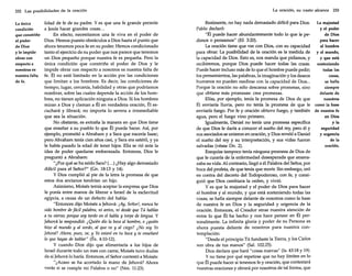 232 Las posibilidades de la oración

La única
condición
que constriñe
el poder
de Dios
y le impide
obrar con
respecto a
nosotros es
nuestra falta
de fe.

lidad de fe de su padre. Y es que una fe grande permite
a Jesús hacer grandes cosas ...
En efecto, necesitamos una fe viva en el poder de
Dios. Hemos puesto obstáculos a Dios hasta el punto que
ahora tenemos poca fe en su poder. Hemos condicionado
tanto el ejercicio de su poder que nos parece que tenemos
un Dios pequeño porque nuestra fe es pequeña. Pero la
única condición que constriñe el poder de Dios y le
impide obrar con respecto a nosotros es nuestra falta de
fe. Él no está limitado en la acción por las condiciones
que limitan a los hombres. Es decir, las condiciones de
tiempo, lugar, cercanía, habilidad y otras que podríamos
nombrar, sobre las cuales depende la acción de los hombres, no tienen aplicación ninguna a Dios. Si los hombres
miran a Dios y claman a Él en verdadera oración, Él escuchará y librará; no importa lo severa e irremediable
que sea la situación.
No obstante, es extraña la manera en que Dios tiene
que enseñar a su pueblo lo que Él puede hacer. Así, por
ejemplo, prometió a Abraham y a Sara que nacería Isaac;
pero Abraham tenía cien años casi, y Sara era estéril, y ya
le había pasado la edad de tener hijos. Ella se rió ante la
idea de poder quedarse embarazada. Entonces, Dios le
preguntó a Abraham:
"¿Por qué se ha reído Sara? (... ) ¿Hay algo demasiado
difícil para el Señor?" (Gn. 18:13 y 14).
Y Dios cumplió al pie de la letra la promesa de que
estos dos ancianos tendrían un hijo.
Asimismo, Moisés temía aceptar la empresa que Dios
le ponía entre manos de liberar a Israel de la esclavitud
egipcia, a causa de un defecto del habla:
"Entonces dijo Moisés a Jehová: ¡Ay, Señor!, nunca he
sido hombre defácil palabra, ni antes, ni desde que Tú hablas
a tu siervo; porque soy tardo en el habla y torpe de lengua. Y
Jehová le respondió: ¿Quién dio la boca al hombre, o ¿quién
hizo al mundo y al sordo, al que ve y al ciego? ¿No soy Yo
Jehová? Ahora, pues, ve, y Yo estaré en tu boca y te enseñaré
lo que hayas de hablar" (Éx. 4:10-12).
y cuando Dios dijo que alimentaría a los hijos de
Israel durante todo un mes con carne, Moisés tuvo dudas
de si Jehová lo haría. Entonces, el Señor contestó a Moisés:
"¿Acaso se ha acortado la mano de Jehová? Ahora
verás si se cumple mi Palabra o no" (Nm. 11:23).

La oración, su vasto alcance 233

Realmente, no hay nada demasiado difícil para Dios. La majestad
Pablo declaró:
y el poder
"Él puede hacer abundantemente todo lo que le pede Dios
dimos o pensamos" (Ef. 3:20).
para hacer
al hombre
La oración tiene que ver con Dios, con su capacidad
para obrar. La posibilidad de la oración es la medida de y al mundo,
la capacidad de Dios. Esto es, nos manda que pidamos, y
y que está
recibiremos, porque Dios puede hacer todas las cosas.
sosteniendo
Puede hacer incluso más de lo que el hombre puede pedir;
todas las
los pensamientos, las palabras, la imaginación y los deseos
cosas/
se halla
humanos no pueden medirse con la capacidad de Dios...
Porque la oración no sólo descansa sobre promesas, sino
siempre
delante de
que obtiene más promesas: crea promesas.
nosotros
Elías, por ejemplo, tenía la promesa de Dios de que
Él enviaría lluvia, pero no tenía la promesa de que le como la base
enviaría fuego. Por fe y oración obtuvo fuego, y también de nuestra fe
en Dios
agua, pero el fuego vino primero.
y la
Igualmente, Daniel no tenía una promesa específica
seguridad
de que Dios le daría a conocer el sueño del rey, pero él y
y urgencia
sus asociados se unieron en oración, y Dios reveló a Daniel
de la
el sueño del rey y su interpretación, y sus vidas fueron
oración.
salvadas (véase Dn. 2).
Ezequías tampoco tenía ninguna promesa de Dios de
que le curaría de la enfermedad desesperada que amenazaba su vida. Al contrario, llegó a él Palabra del Señor, por
boca del profeta, de que tenía que morir. Sin embargo, oró
en contra del decreto del Todopoderoso, con fe, y consiguió que Dios cambiara la orden, y vivió.
y es que la majestad y el poder de Dios para hacer
al hombre y al mundo, y que está sosteniendo todas las
cosas, se halla siempre delante de nosotros como la base
de nuestra fe en Dios y la seguridad y urgencia de la
oración. Entonces, el Creador atrae nuestra atención de
entre lo que Él ha hecho y nos hace pensar en Él personalmente. La infinita gloria y poder de su Persona es
ahora puesta delante de nosotros para nuestra contemplación:
"Desde el principio Tú fundaste la Tierra, y los Cielos
son obra de tus manos" (Sal. 102:25).
Dios declara que hará "cosas nuevas" (Is. 43:18 y 19).
Y no tiene por qué repetirse que no hay límites en lo
que Él puede hacer si tenemos fe y oración, que contestará
nuestras oraciones y obrará por nosotros de tal forma, que

 