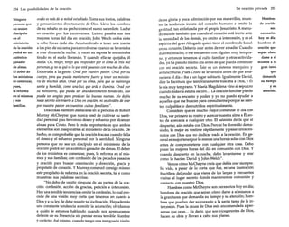 254 Las posibilidades de la oración

Ninguna
persona que
no sea un
discípulo
en el
ministerio
de la oración
podrá ser un
auténtico
ganador
de almas.
El deber de
los ministros
es comenzar,
pues,
la reforma
en sí mismos
y sus
familias.

orado es másde la mitadestudiado. Tome sus textos, palabras
y pensamientos directamente de Dios. Lleve los nombres
de su rebaño en su pecho como el sumo sacerdote. Luche
en oración por los inconversos. Lutero pasaba sus tres
mejores horas del día en oración; [ohn Welch oraba siete
u ocho horas cada día. Acostumbraba a tener una manta
a los pies de su cama para envolverse cuando se levantaba
a orar durante la noche. A veces su esposa le encontraba
tirado en el suelo llorando. Y cuando ella se quejaba, él
decía: Oh, mujer, tengo que responder por el alma de tres mil
personas, y no séquées loqueestá pasando conmuchas de ellas.
Exhortaba a la gente: Orad por vuestro pastor. Orad por su
cuerpo, para que pueda mantenerse fuerte y tener un ministerio de muchos años. Orad por su alma, para que se mantenga
santa y humilde, como una luz que arde e ilumina. Orad por
su ministerio, que pueda ser abundantemente bendecido, que
pueda ser ungido para predicar las buenas nuevas. No dejéis
nada secreto sin traerlo a Dios en oración, ni os olvidéis de orar
por vuestro pastor en vuestros cultos familiares".
Dos cosas merecen destacarse en la persona de Robert
Murray McCheyne: que nunca cesó de cultivar su santidad personal y su fervoroso deseo y esfuerzo por alcanzar
almas para Cristo. Pero lo más importante es que ambos
elementos son inseparables al ministerio de la oración. De
hecho, es comprobable que la oración fracasa cuando falla
el deseo y el esfuerzo personal por la santidad. Ninguna
persona que no sea un discípulo en el ministerio de la
oración podrá ser un auténtico ganador de almas. El deber
de los ministros es comenzar, pues, la reforma en sí mismos y sus familias; con confesión de los pecados pasados
y oración para buscar orientación y dirección, gracia y
propósito de corazón. Y Murray comenzó consigo mismo
este propósito de reforma en la oración secreta, tal y como
muestran sus palabras escritas:
"No debo de omitir ninguna de las partes de la oración: confesión, acción de gracias, petición e intercesión.
Hay una temible tendencia a omitir la confesión, lo cual procede de una visión muy corta que tenemos en cuanto a
Dios y a su ley. Se debe resistir tal inclinación. Hay además
una constante tendencia a omitir la adoración; olvidamos
a quién le estamos hablando cuando nos apresuramos
delante de su Presencia sin pensar en su temible Nombre
y carácter. Así mismo, cuando tengo una menguada visión

La oración privada

255

Hombres
de su gloria y poca admiración por sus maravillas, muesde oración
tro la tendencia innata del corazón humano a omitir la
son
gratitud, tan enfatizada por el propio Jesucristo. A menunecesarios
do sucede también que cuando el corazón está inerte ante
hoy en día;
la necesidad de los demás, yo omito la intercesión, y es el
hombres de
espíritu del gran Abogado quien tiene el nombre de Israel
oración que
en su corazón. Debería orar antes de ver a nadie. Cuando
sepan cómo
duermo mucho, o me encuentro con alguien muy tempradarse a sí
no, y entonces tenemos el culto familiar y otras actividamismos a la
des, ya ha pasado medio día antes de que pueda comenzar
gran tarea
con mi oración secreta. Éste es un sistema mezquino y
que
antiescritural. Pues Cristo se levantaba antes de que amademanda
neciera el día e iba a un lugar solitario. Igualmente David,
su tiempo
dice la Escritura que tempranamente buscaba a Dios, y Él
y su
le oía muy temprano. y María Magdalena vino al sepulcro
atención.
cuando todavía estaba oscuro... La oración familiar pierde
mucho de su encanto y poder, y yo no puedo ayudar a
aquellos que me buscan para consultarme porque se sienten culpables o desnutridos espiritualmente.
Considero que es mucho mejor comenzar el día con
Dios, ver primero su rostro y acercar nuestra alma a Él antes de acercarla a cualquier otro. El salmista decía que al
despertar, aún estaba con Dios. Pero si he dormido demasiado, lo mejor es vestirse rápidamente y pasar unos minutos con Dios que no dedicar nada a la oración. En general es mejor tener por lo menos una hora a solas con Dios
antes de comprometerse con cualquier otra cosa. Debo
pasar las mejores horas del día en comunión con Dios. Y
cuando despierto en la noche, debo levantarme y orar
como lo hacían David y [ohn Welch".
Vemos cómo McCheyne creía que debía orar siempre.
Su vida, a pesar de lo corta que fue, es una ilustración
fructífera del poder que viene de las largas y frecuentes
visitas al lugar secreto donde mantenemos comunión y
contacto con nuestro Dios.
Hombres como McCheyne son necesarios hoy en día;
hombres de oración que sepan cómo darse a sí mismos a
la gran tarea que demanda su tiempo y su atención; hombres que puedan dar su corazón a la santa tarea de la intercesión. Pues la causa de Dios está encomendada a personas que oran... Es decir, que son vicegerentes de Dios,
hacen su obra y llevan a cabo sus planes.

 