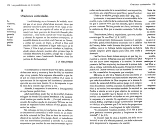 258 Las posibilidades de la oración

11
Oraciones contestadas
La
respuesta
a la
oración
es la única
garantía
de que
hemos
pedido
bien.

Lord Wolseley, en su Momento del soldado, escribió que si un joven oficial desea ascender, tiene que
ofrecerse voluntario para accíones en las cuales arriesgue su vida. Fue un espíritu de valor así el que nos
mostró un buen guerrero de Jesucristo llamado [ohn
McKenzie ... Una noche, cuando casi era un muchacho,
y deseoso de ingresar en las misiones extranjeras, se
arrodilló delante de un árbol en el Paseo de las Damas,
a orillas del Lossie, en Elgin, y ofreció Cl Dios está
oración: «Señor, mándame al lugar más Oscuro de la
Tierra». Y Dios le oyó y le envió a trabajar Cl Sudáfrica,
donde estuvo durante muchos años, primero bajo la
Sociedad Misionera de Londres, y luego bajo el Gobierno británico como Comisionado Residente entre los
nativos de Bechuanaland.
J. O. STRUTHERS

Es la respuesta a la oración lo que nos separa del reino
de las cosas secas y muertas y hace de ella y de nosotros
algo vivo y potente. Es la respuesta a la oración 10 que hace que las cosas ocurran y hayan cambios en el curso; lo
que nos saca de las regiones del fanatismo y desmiente
que ésta sea una mera ilusión. Sí, es la respuesta lo que
la hace de la oración algo divino y real.
Además, la respuesta a la oración es la única garantía
de que hemos pedido bien.
¡Qué maravilloso poder hay en la oración! [Cuántos
milagros ha obrado! De cuántos beneficios se ha asegurado el hombre por medio de ella ... ¿Por qué, entonces, la
oración de muchos queda sin respuesta? Si todas las oraciones sin respuesta fueran echadas al mar, pronto rebosarían las orillas ...
Sin embargo, no hay por qué pensar que los millones
de oraciones no contestadas lo sean a causa de un misterio de la voluntad de Dios. Dios no hace de nosotros un
objeto de su capricho. Él no juega a hacer ver cuándo nos
dará sus maravillosas promesas y cuándo no. La única
respuesta es que muchas de esas oraciones están equívo-

Oraciones contestadas

259

Todas las
cadas: son las secuelas de la incredulidad, una imposición,
cosas que
un estorbo, una impertinencia para Dios y para el hombre:
recibimos
"Pedís y no recibís, porque pedís mal" (Stg. 4:3).
Igualmente, la respuesta directa e inconfundible de la
de Dios
oración es una evidencia de la existencia de Dios. Demuesnos son
dadas como
tra que el Creador vive, que nos escucha, que se interesa
respuesta a
por sus criaturas. No hay prueba tan clara y evidente de
la oración.
la existencia de Dios que la oración contestada. Ya lo dijo
Elías:
La misma
presencia
"Respóndeme, Jehová, respóndeme, que este pueblo
de Dios,
conozca que Tú eres Dios" (1 R. 18:37).
su gracia y
Esto está apoyado bíblicamente: tenemos el ejemplo
de Pedro, quien podría haberse encerrado con el cadáver los dones de
la misma,
de Dorcas y haber orado durante días junto al mismo de
todo ello se
rodillas, pero si no hubiera habido respuesta, no habría
obtiene por
habido tampoco gloria alguna para Dios, sino duda y
medio de la
desmayo.
oración.
Las Escrituras hacen énfasis siempre en que hay respuesta a la oración. Todas las cosas que recibimos de Dios Porque es el
nos son dadas como respuesta a la oración. La misma medio por el
presencia de Dios, su gracia y los dones de la misma, todo cual Dios se
comunica
ello se obtiene por medio de la oración. Porque es el medio
con los
por el cual Dios se comunica con los hombres. Lo más real
hombres.
en ella y esencial es la respuesta que consigue.
Lo más real
Más aún, no sólo es la Palabra de Dios una firme seen ella y
guridad de que nuestras oraciones tendrán respuesta, sino
esencial
que todos los atributos de Dios cooperan en la misma dies la
rección. La veracidad de Dios está en juego en el comprorespuesta
miso de contestar nuestras oraciones. Su sabiduría, su fidelidad y su bondad van envueltas también. Su rectitud in- que consigue.
flexible e infinita se une al gran objetivo de contestar las
oraciones de aquellos que le llaman en la necesidad. Su
justicia y su misericordia se funden en uno para asegurar
la respuesta a la oración. Es significativo que la misma
justicia de Dios se ponga en juego y permanezca firme por
su fidelidad a la promesa que Él ha hecho de que perdonará nuestros pecados y nos limpiará de toda impureza:
"Si confesamos nuestros pecados, Él es fiel y justo
para perdonar nuestros pecados y limpiamos de toda
maldad" (1 Jn. 1:9).
La relación regia de Dios al hombre, con toda su autoridad, se une a la relación paternal, con toda su ternura,
para aseguramos la respuesta a la oración.

 