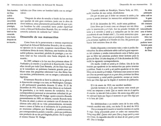 24

Introducción. Las dos realidades de Edward M. Bounds

Este hombre
de Dios
sufrió
pobreza,
oscuridad,
pérdida de
prestigio,
y su victoria
total no fue
conocida
sino hasta
después de
su muerte...

hablaba con Dios como un hombre habla con su amigo"
(ídem).
"Después de años de estudio a fondo de los escritos
que quedan de este gran cristiano, junto con la obra de
otros místicos, estoy plenamente persuadido de que a pocos hombres ha sido concedido tanto poder espiritual
como a Edward McKendree Bounds. Era, en verdad, una
antorcha ardiente de radiante luz" (ídem).

Desarrollo de sus manuscritos
Como fruto de la perseverante e intensa experiencia
espiritual de Edward McKendree Bounds y de su cotidiano ejercicio en la oración, surgieron maravillosos libros,
verdaderos libros de texto. Mientras, este hombre de Dios
sufrió pobreza, oscuridad, pérdida de prestigio, y su victoria total no fue conocida sino hasta después de su
muerte...
En 1907, salie.ron a la luz sus dos primeras obras: El
Predicador y la oración y Lagloria de la Resurrección. Una de
ellas circuló por toda Gran Bretaña. ¡Al fin Dios hizo que
se le concediera un préstamo bastante grande para publicar estas dos pequeñas ediciones! Los dos libros fueron escritos, prácticamente, con su sangre y saturados de
lágrimas.
El hermano Bounds se llevó la edición de La gloria de
la Resurrección consigo a su casa, en Washington, Georgia;
y allí permaneció guardada durante 12 años. El 21 de
diciembre de 1911, tenía todos estos libros en su buhardilla guardados, y no tenía manera de venderlos. En su
correspondencia personal se encuentran infinidad de pedidos al pastor Homer W. Hodge -quien conoci6 a Bounds
personalmente en 1905, en Atlanta, cuando Bounds tenía
70 años de edad, y estuvo en contacto con él durante los
últimos ocho años de su vida: personalmente, sirviendo
mano a mano al Señor en el ministerio de la predicación
en reuniones callejeras por Brooklyn y, posteriormente,
por correspondencia postal y oracíón-, para que publicara
este producto de su tan privilegiada pluma. Así lo explic6
el mismo Homer W. Hodge:

Desarrollo de sus manuscritos

25

Su alma
"Cuando estaba en Brooklyn, Nueva York, en 1911,
anhelante
recibí muchas de sus cartas, diciéndome:
Ore por mí para que el Señor me renueve la visión y los sabía cuál es
la gran
nervios y pueda terminar los manuscritos satisfactoriamente.
esperanza
del cristiano
El 15 de diciembre de 1911, recibí estas palabras:
y estaba
Estos libros que le envío como un obsequio son mis libros
sobre la resurrección y el Cielo. Son las grandes Verdades del intercediendo
Señor y le servirán a usted y a cualquiera que los lea como ante el Señor
recordatorio de esta Verdad vital r...}Le envío veinticinco ejem- para que su
libro tan
plares. Tienen quecircular para serpredicados. Escoja laocasión
precioso
y las personas; regálelos en el Nombre de Dios. Me gustaría que
Nueva York estuviera llena de ellos.
pudiera tener

Estaba dispuesto a enviarme más y más si podía distribuirlos. Su alma anhelante sabía cuál es la gran esperanza del cristiano y estaba intercediendo ante el Señor para
que su libro tan precioso pudiera tener lectores para la
gloria de Dios. Un año después, el 13 de diciembre de 1912,
recibí la siguiente correspondencia:
Ore mucho. Confío en usted y en Chilton. Uno de los dos
tendrán que ayudarme en los manuscritos que quiero terminar
y publicar. Puedo ir a verle y así podría ayudarme en los ratos
libres conlaoración y el trabajo. Podríamos estarjuntosen tanto
queDios mepermita seguiren su gran obra y terminar los libros
conjuntamente; y usted podría guardarlos, aunque yo muera,
hasta que Dios diga que ha llegado el momento de publicarlos.
E16 de enero de 1913, me escribi6 también:
Querido hermano en la fe, paso buenos ratos orando por
usted; sea temprano o tarde. Que su mente viva en el espíritu
deoración. La idea del Cielo es dulce. Me sientomuy débil, pero
me esforzaré hasta que llegue el momento en que Dios diga que
es la hora del Cielo.
Iba debilitándose y ya estaba cerca de la otra orilla,
cuando escribió esta carta, con fecha 21 de abril de 1913:
Dios seencarga delo nuestro si nosotros tenemos en cuenta
lo suyo. Estoy procurando poner en orden mis manuscritos.
Estoy muy débil. Quiero vivir para Dios y luego partir y estar
con Cristo. Es imposible describir mi deseo de ver, gozar y estar
allí. Dios le bendiga.

lectores para
la gloria
de Dios.

 