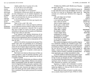 310 Los fundamentos de la oración

La
tribulación
muestra
rayos de luz
para los que
oran y éstos
los hallan.
Feliz es
aquel que
encuentra
que las
tribulaciones
son
bendiciones
disimuladas.

"¿Quién podría llevar las penas de la vida
si con tus alas no nos sostuvieras,
si como rayo de sol en la sombra
nuestra vida afligida Tú no iluminaras?"
Naturalmente, tenemos que admitir que algunas veces estas tribulaciones son en realidad imaginarias. No
tienen más realidad que en la mente del que las sufre.
Otras son preocupaciones de cosas que pertenecen al pasado, y es vano pensar en ellas ...
La tribulación presente es la única que requiere atención y oración:
"Baste al día su afán" (Mt. 6:34).
Pero también ocurre a veces que algunos problemas
nos los originamos nosotros mismos, aunque sea de modo
involuntario, por ignorancia o descuido. Esto no quiere
decir que no deban ser motivo de oración: ¿qué padre
rechazaría a su hijo que acude a él cuando se ha lastimado,
aunque haya caído por descuido?
y, por supuesto, están aquellas tribulaciones de las
cuales nosotros no somos responsables, pero cuyos resultados nos tocan injustamente. Este es un mundo en el que
con frecuencia sufre el inocente las consecuencias de los
actos de otros.
¿Quién no ha sufrido circunstancias de este tipo? Pero
incluso estos casos son permitidos por la Providencia
divina, a fin de que puedan servimos para fines beneficiosos. No son en manera alguna excepciones a la regla de
la oración, sino que Dios puede poner su mano sobre ellos
y hacer que "redunden en un grande y eterno peso de
gloria" (2 Co. 4:17).
Tales fueron casi todas las tribulaciones de Pablo, las
cuales ocurrieron a causa de personas malvadas o poco
razonables (léase el relato que el apóstol hace de ello en
2 Corintios 11:23-33).
Hay, igualmente, tribulaciones que debemos atribuir
directamente a un origen satánico. Tenemos como ejemplo
bíblico incuestionable el plan del diablo de quebrantar y
torcer la integridad de Job para forzarle a reprochar a Dios
por lo que le ocurría y a maldecirle de modo insensato.
¿No debemos, pues, reconocer este aspecto en la oración
como otro asunto que Dios puede cambiar para nuestro
bien y enseñanza? Fue Job quien pronunció las conocidas
palabras:

La oración y la tribulación 311

"El Señor dio, el Señor quitó. Bendito sea el Nombre
La oración
del Señor" (lob 1:21).
santifica la
¡Qué consuelo es ver a Dios en todos los sucesos de
tribulación
la vida! ¡Qué alivio para el que está afligido ver la mano para nuestro
de Dios en la hora de la tribulación! ¡Qué fuente de
mayor bien.
consuelo es la oración para aliviamos de la carga del
Prepara
corazón!
nuestro
"¡Oh, qué amigo nos es Cristo!
corazón
Él llevó nuestro dolor
contra la
y nos manda que llevemos
rebeldía y lo
todo a Dios en oración.
ablanda bajo
¿Está el hombre desprovisto
la mano de
de paz, gozo y santo amor?
disciplina
Esto es porque no llevamos
de Dios.
y
todo a Dios en oración.
¿Estás débil y cargado
especialmente,
de cuidados y temor?
nos coloca
donde Dios
A Jesús refugio eterno
muéstraselo en oración.
puede
traemos
¿Te desprecian tus amigos?
nuestro
Muéstraselo en oración,
mayor bien,
en sus brazos de amor tierno
espiritual y
paz tendrá tu corazón".
eterno.
Pero cuando investigamos todos los posibles orígenes
En efecto,
de la tribulación, hallamos dos verdades de gran valor:
la oración
primero, que nuestras tribulaciones son en todos los casos
permite al
permitidas por el Señor; segundo, que nuestras tribulaciones, sea cual sea la causa -nosotros, otros hombres, el
Señor obrar
diablo, o incluso Dios mísmo-, pueden ser aliviadas llelibremente
en nosotros
vándolas a Dios en oración y buscando los grandes beney por
ficios espirituales que se hallan escondidos en ellas.
nosotros.
La oración santifica la tribulación para nuestro mayor
bien. Prepara nuestro corazón contra la rebeldía y lo ablanda bajo la mano de disciplina de Dios. Y especialmente,
nos coloca donde Dios puede traemos nuestro mayor bien,
espiritual y eterno. En efecto, la oración permite al Señor
obrar libremente en nosotros y por nosotros.
Repetimos, el objetivo de la tribulación es nuestro
bien, por lo menos éste es el intento de Dios. Si no se
realiza este objetivo es o bien por falta de oración o por
falta de fe, o por los dos ...
Vemos cómo en el caso de Faraón, la prueba endureció su corazón, hasta el punto de que, al final, se volvió

 