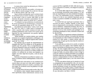 406

La necesidad de la oración

La misma triste verdad fue declarada por el Señor a
arrepentimiento través del profeta Jeremías:
no involucra
"Tú, pues, no ores por este pueblo, ni levantes por
solamente la
ellos clamor ni oración; porque Yo no oiré en el día que
pena por
en su aflicción clamen a Mí" (Jer. 11:14).
el pecado,
Aquí se declara sencillamente, que la conducta impía
sino también es una barrera para la oración victoriosa, y que para tener
el apartarse
un total acceso a Dios en oración, debe haber un total
de éste e
abandono del pecado consciente y premeditado. Por nininclinarse
gún medio podemos separar la oración de la conducta.
a hacer
"Y cualquiera cosa que pidiéremos, la recibiremos de
lo bueno.
Él, porque guardamos sus mandamientos, y hacemos las
Un
cosas que son agradables delante de Él" (1 Jn. 3:22).
arrepentimiento
Las palabras de nuestro Señor, "velad y orad" (véase
que no
Mt. 26:41; Mr. 14:38; Lc. 22:40), tienen el propósito de
produzca un
cubrir y guardar toda nuestra conducta de modo que
cambio
podamos presentarnos ante el trono de la Gracia con la
notable en
seguridad de estar manteniendo una guardia vigilante
el carácter
sobre nuestras vidas:
y la
"Mirad también por vosotros mismos, que vuestros
conducta es,
corazones no se carguen de glotonería y embriaguez y de
sin duda,
los afanes de esta vida y venga de repente sobre vosotros
una falsedad
aquel día" (Lc. 21:34).
yun engaño.
Por supuesto que la oración de arrepentimiento es
aceptable ante Dios. Él se deleita en oír los gemidos de
aquellos que han pecado. Pero el arrepentimiento no
involucra solamente la pena por el pecado, sino también
el apartarse de éste e inclinarse a hacer lo bueno. Un
arrepentimiento que no produzca un cambio notable en el
carácter y la conducta es, sin duda, una falsedad y un
engaño. Las cosas viejas han de pasar, y todo ha de ser
hecho nuevo ...
Entonces, si fracasamos en purificar el carácter y rectificar la conducta, hemos malinterpretado el oficio de la
oración.
El carácter de la vida interior es una condición de la
oración eficaz: así como es la vida, será la oración. Una
vida inconsistente obstruye la oración y neutraliza nuestros ruegos. No olvidemos nunca las palabras en la epístola de Santiago:
«La oración eficaz del justo puede mucho» (Stg. 5:16).
En definitiva, tener nuestros deseos puestos en las
cosas espirituales, desear ardientemente caminar en los
El

Oración, carácter y conducta 407

caminos de Dios y agradarle en todo, todo esto da peso,
poder e influencia a la oración, y nos asegura la audiencia
con el Señor.
Sí, la oración debe surgir de un corazón limpio y ha
de ser presentada «levantando manos santas» (1 Ti. 2:8).
Debe ser respaldada por una vida consistente de obediencia a Dios y en conformidad a la ley y voluntad divina.
Porque si la vida es una condición importante para la
oración, la oración es también la condición para el vivir
justo y recto.
La oración hace que aquel que la practique obre su
salvación con temor y temblor. Además, le pone alerta
sobre su temperamento, conversación y conducta, le hace
andar en sabiduría -«redimiendo el tiempo» (Ef. 5:16)-, le
capacita para andar conforme a la vocación a la que fue
llamado y le da un alto incentivo para proseguir en su
peregrinaje, desechando lo malo y haciendo lo bueno ante
los ojos de Dios.
Muy a menudo, la experiencia cristiana se fundamenta sobre la roca de la conducta. Las teorías más hermosas
son estropeadas por vidas vividas en la injusticia. La vida
práctica es lo que cuenta, y nuestra oración sufre sus
consecuencias, al igual que las otras fases de nuestra experiencia religiosa.
Y así como éste es el oficio de la oración, es también
la primera tarea de la Iglesia: traer hombres impíos al
Señor y convertirles en hombres puros y buenos a los ojos
de Dios. Por ello, la Iglesia debe ser justa, y ha de obrar
de tal manera que produzca hombres justos, pues es el
Cuerpo de Cristo, y su primer deber es crear y dirigir la
justicia de carácter. Su trabajo primordial no es conseguir
miembros, especular con números, conseguir fondos económicos o comprometerse en obras de caridad, sino producir un carácter interior justo y una vida exterior llena
de pureza.
La obra más efectiva hecha por el creyente es la que
va acompañada de una santidad de vida, y de una separación del pecado y del mundo. Algunas de las más poderosas proclamas se hacen con los labios cerrados. Un
claro ejemplo es el de aquellos padres y madres cristianos
que temen a Dios, aman su causa y exhiben las excelencias
de una vida santa a sus hijos y vecinos.

y así como

éste es el
oficio de la
oración,
es también
la primera
tarea de
la Iglesia:
traer
hombres
impíos al
Señor y
convertirles
en hombres
puros y
buenos
a los ojos
de Dios.

 