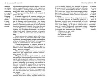 424 La necesidad de la oración

La oración
del soldado
debe reflejar
su profunda
preocupación
por el éxito
y bienestar
de todo el
ejército:
la batalla
no es sólo
un asunto
personal.

tiano debe tener siempre sus ojos bien abiertos. Los compañeros inseparables de la oración son la vigilancia, el
estar apercibidos y montar guardia. Al escribir a los colosenses, Pablo señala estas cualidades, uniéndolas:
"Perseverad en oración, velando en ella con acción de
gracias" (Col. 4:2).
El soldado cristiano ha de mantener una lucha continua, por lo que debe estar en constante oración. Debe
estar siempre montando guardia y apercibido de las tácticas de enemigo, quien nunca duerme, y está siempre
alerta y preparado para tornar ventaja de los giros de la
batalla. El creyente no puede darse el lujo de quedarse
dormido en su puesto de vigilancia. Una actitud tal no sólo
acarrearía el disgusto y desaprobación del Capitán de su
salvación, sino que también le expondría a un inminente
peligro. Puesto que la vigilancia constituye en forma imperativa un deber de primer orden para el soldado del
Señor.
Pero es justamente en este punto que se suelen encontrar muchas fallas en las profesiones cristianas de hoy día.
Actualmente, hay poco o nada de soldado en aquellos que
se llaman "cristianos". La disciplina, la autonegación, el
espíritu de determinación, son casi desconocidos.
¿Cuándo aprenderemos los cristianos la lección de
que sornas llamados a una gran contienda, y que para
obtener la victoria debernos damos por entero a la vigilancia y la oración constante?
"Sed sobrios, y velad; porque vuestro adversario el
diablo, corno león rugiente, anda alrededor buscando a
quién devorar" (1 P. 5:8).
Otro punto a destacar es que la oración del soldado
debe reflejar su profunda preocupación por el éxito y bienestar de todo el ejército: la batalla no es sólo un asunto
personal. En otras palabras, la victoria no se consigue solo
ni para sí únicamente. En un sentido, todo el ejército de
Dios está involucrado: la causa de Dios, sus santos, sus
enemigos y pruebas, sus deberes y cruces, todo ha de
encontrar una fervorosa voz de súplica en el cristiano que
ora. No puede limitar la oración a sí mismo, pues nada
seca tanto el manantial de la espiritualidad corno la oración egoísta.
La Iglesia de Dios es, por consiguiente, una hueste
militante. Dicho de otra manera, el pueblo de Dios com-

Oración y vigilancia 425

Si además
pone una armada que lucha para establecer su Reino en
de vestir
la Tierra; su meta es destruir los planes y tretas de Satanás
y, sobre sus ruinas, levantar el Reino de Dios, un Reino de
toda la
armadura
paz y justicia en el Espíritu Santo. Y esta armada militante
de Dios,
está compuesta por individuos que son soldados de la
el soldado
Cruz, los cuales necesitan vestir la armadura de Dios para
cristiano se
su defensa.
mantiene
Concluirnos con la idea de que la experiencia cristiana
fiel en la
y su influencia carecerán de verdadero significado, a
menos que la oración ocupe un elevado lugar en la vida
vigilancia y
del creyente. ¿Cómo, pues, puede un soldado cristiano
la oración
soñar con la victoria, a no ser que sea fortificado por el perseverante,
será mucho
poder de la oración? Si además de vestir toda la armadumás que
ra de Dios, se mantiene fiel en la vigilancia y la oración
perseverante, será mucho más que vencedor...
vencedor.
"Afiánzate en su gran poder,
que para siempre dura;
pero prepárate a luchar
con toda su armadura".

 