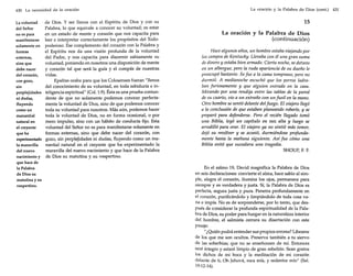 La oración y la Palabra de Dios (cont.)

430 La necesidad de la oración

La voluntad
del Señor
no es para
manifestarse
solamente en
fonnas
externas,
sino que
debe nacer
del corazón,
con gozo,
sin
perplejidades
ni dudas,
fluyendo
como un
manantial
natural en
el creyente
que ha
experimentado
la maravilla
del nuevo
nacimiento y
que hace de
la Palabra
de Dios su
matutina y su
vespertino.

de Dios. Y ser llenos con el Espíritu de Dios y con su
Palabra, lo que equivale a conocer su voluntad; es estar
en un estado de mente y corazón que nos capacita para
leer e interpretar correctamente los propósitos del Todopoderoso. Ese complemento del corazón con la Palabra y
el Espíritu nos da una visión profunda de la voluntad
del Padre, y nos capacita para discernir sabiamente su
voluntad, poniendo en nosotros una disposición de mente
y corazón tal que será la guía y el compás de nuestras
vidas.
Epafras oraba para que los Colosenses fueran "llenos
del conocimiento de su voluntad, en toda sabiduría e inteligencia espiritual" (Col. 1:9). Ésta es una prueba contundente de que no solamente podemos conocer perfectamente la voluntad de Dios, sino de que podemos conocer
toda su voluntad para nosotros. Más aún, podemos hacer
toda la voluntad de Dios, no en forma ocasional, o por
mero impulso, sino con un hábito de conducta fijo. Esta
voluntad del Señor no es para manifestarse solamente en
formas externas, sino que debe nacer del corazón, con
gozo, sin perplejidades ni dudas, fluyendo como un manantial natura1 en el creyente que ha experimentado la
maravilla del nuevo nacimiento y que hace de la Palabra
de Dios su matutina y su vespertino.

15
La oración y la Palabra de Dios
(continuación)
Hace algunos años, un hombre estaba viajando por
los campos de Kentucky. Llevaba con él una gran suma
de dinero y estaba bien armado. Cierta noche, se detuvo
en un albergue, pero la ruda apariencia de su dueño le
preocupó bastante. Se fue a la cama temprano, pero no
durmió. A medianoche escuchó que los perros ladraban furiosamente y que alguien entrada en la casa.
Mirando por una rendija entre las tablas de la pared
de su cuarto, vio a un extraño con un fusil en la mano.
Otro hombre se sentó delante del fuego. El viajero llegó
a la conclusión de que estaban planeando robarle, y se
preparó para defenderse. Pero el recién llegado tomó
una Biblia, leyó un capítulo en voz alta y luego se
arrodilló para orar. El viajero ya no sintió más temor,
dejó su revólver y se acostó, durmiéndose profundamente hasta la mañana siguiente. Así fue cómo una
Biblia evitó que sucediera una tragedia.
SHOUp, F. F.

En el salmo 19, David magnifica la Palabra de Dios
en seis declaraciones: convierte el alma, hace sabio al simple, alegra el corazón, ilumina los ojos, permanece para
siempre y es verdadera y justa. Sí, la Palabra de Dios es
perfecta, segura justa y pura. Penetra profundamente en
el corazón, purificándolo y limpiándolo de toda cosa vana e impía. No es de sorprenderse, por lo tanto, que después de considerar la profunda espiritualidad de la Palabra de Dios, su poder para hurgar en la naturaleza interior
del hombre, el salmista cerrara su disertación con este
pasaje:
"¿Quién podrá entender sus propios errores? Líbrame
de los que me son ocultos. Preserva también a tu siervo
de las soberbias; que no se enseñoreen de mí. Entonces
seré íntegro y estaré limpio de gran rebelión. Sean gratos
los dichos de mi boca y la meditación de mi corazón
delante de ti, Oh Jehová, roca mía, y redentor mío" (Sal.
19:12-14).

431

 