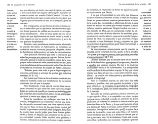 La universalidad de la oración 149

148 El propósito de la oración

Orar en
todas partes
es orar en
los lugares
en que
legítimamente
se puede
hacer,
y acudir a
estos lugares
en que la
oración es
bienvenida y
se le da una
graciosa
hospitalidad.

que una taberna, un teatro, una sala de ópera, un casino
o una sala de baile sean lugares idóneos para mantener un
contacto verbal con nuestro Padre Celestial. Es más, la
oración está fuera de lugar en estos sitios (por no decir que
la gente que los frecuenta no son, en su mayoría, gente de
oración).
Por consiguiente, ya que hemos de orar en todas partes, es indudable que no queramos frecuentar estos lugares, donde ponerse de rodillas se convierte en un espectáculo caricaturesco... Orar en todas partes es orar en los
lugares en que legítimamente se puede hacer, y acudir a
estos lugares en que la oración es bienvenida y se le da
una graciosa hospitalidad.
También, como estudiamos anteriormente, el modelo
de oración del Señor, el Padrenuestro, se constituía un
modelo de oración universal, porque se adaptada a todos
los hombres en todas partes y en todas las circunstancias.
Otra aplicación universal que tiene la oración es que
todas las personas son sujetos de oración. Esto es, la oración déoe abarcar ~'todos·ios·miembroscaídos de la raza,
porque todos caímos en Adán, somos redimidos en Cristo
y nos beneficiamos de las oraciones de todos. Esta doctrina
se muestra en el manual de oración de Pablo a Timoteo:
"Exhorto, pues, ante todo, a que se hagan rogativas,
oraciones, peticiones y acciones de gracias, EQr,toc!Qs)Q1i
h..?~1>!:e.s: (1 Ti. 2:1).
Así, puesto que Cristo se dio a sí mismo en rescate por
todos los hombres, todos son beneficiarios de su muerte
expiatoria, con tal que la acepten.
Pero, finalmente, y más aún, la oración tiene un aspecto universal en que todas las cosas que nos afectan
deben ser motivo de oración~en cuanto que todas las cosas
~~~redundanpara nuestrobienf físico, sociéltintel~!=tJ.li11,
espiritual y eterno s0!1. .<?~j~~~oci~.o()r3cló~~
. Antes de cónSi.cierar, sin embargo, esta fase de la
oración, detengámonos un momento y demos una mirada a la oración universal como una clase especial de oración q~~se hace en favor de lasque tienen control del
Estado, o que tienen autoridad?oºr~)ªJgl~sia. Esta clase
de oración tiene mucho poder, pues hace buenos gobernantes y limita al déspota que prescinde de la ley. Como curiosidad: cuando Pablo escribió estas palabras a
Timoteo, ordenando la oración por los que ocupan puestos

de autoridad, el emperador de Roma de aquel momento
La
era nada menos que Nerón.
humanidad
y es que la humanidad es una carta que debemos es una carta
llevar en nuestros corazones al orar, y todos los hombres que debemos
deben ser presentados en nuestros pensamientos al trono
llevar en
de la gracia. Las necesidades y aflicciones de toda la raza
nuestros
deben ser tenidas en cuenta por nuestra simpatía y deben
corazones
inflamar nuestras peticiones. Ningún hombre con una vial orar, y
sión estrecha de Dios, que no comprenda el plan de saltodos los
vación, puede orar de modo efectivo. Se necesitan, pues,
hombres
personas con espíritu abierto, capaces de entender los prodeben ser
pósitos de Dios y su expiación, y que oren bien. Porque
presentados
la oración es una filantropía divina y, requiere. un gran
en nuestros
o"""""..
_
corazón lleno de pensamientos para todos los hombres y pensamientos
uña-°simpiltía universal, ..
al trono de
..o··Yaomendonam~s anteriormente que la oracion va
la gracia.
paralelacon la voluntad de Dios, quien, al fin y al cabo,
"noqu~te.9tl~!,il2.gun?E~~~~~~_~Lt:().~~.JºC!º-ªl?Iº-,;~gélJ1
al arfepentimiento'~~_'p'", 3:9).
'-Dirém¿-~-ta;bién que la oración tiene en sus manos
una doble bendición: r~~pe!1~<l:élJ()?ql!~ QI:aIlybengice
a aquel~ por .9..t1ie!1~~.oral!.lº§' Da paz a las pasiones
eñcendidas y calma a los combatientes. Y la tranquilidad
es el fruto feliz de la verdadera or~iQn. Sí, hay·una cal~a
iri~~¡"ói-que°"iIenaalque ora, y una calma exterior igual- ~ente ... La oración crea vidas quietasy apacibles en toda
piedad ~ 1i1tegridé!,d.
-·Pé~o la verdadera oración no sólo hace una vida
hermosa y pacífica, sino que practica la justicia y .tiene
gran influencia. L~.J~9D!:ª-C!~LJA:iJ;:ªy.e.ºª(tJªjDJegrtc[ad
én~.~(c~~~st~~~º~I.l?.!!~~~2.s... f!:.t1t.()os..o!:'l.ª~~.r.él.I~?- oy.. esepciale2
de la oración.
Esta clase de oración, generosa, cálida y universal, es
la que agrada a Dios, y es aceptable a su vista, porque
coopera con su volunta~d y resulta en corrientes de gracia
para todos los hombres. Es también la clase de oración que
Jesucristo hizo en la Tierra, y la que está haciendo ahora
a la diestra del Padre en el Cielo, como nuestro poderoso
intercesor. Eso significa, sobre todo, que Él es quien da la
pauta de la oración, pues está entre Di<)sy el hombre,
como Mediador que se dio a sí mismo en rescate por todos y para cada uno. No lo dudemos, Cristo está orando
entre Dios y el hombre, con oraciones, "súplicas y grandes
o.

000

0 00 . . .

•

••

•

 