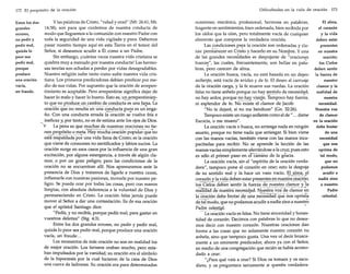 Dificultades en la vida de oración

172 El propósito de la oración
Entre los dos
grandes
errores,
no pedir y
pedir mal,
quizás lo
peor sea
pedir mal,
porque
produce
una oración
vacía,
un fraude.

y las palabras de Cristo, "velad y orad" (Mí. 26:41; Mr.
14:38), son para que cuidemos de nuestra conducta de
modo que lleguemos a la comunión con nuestro Padre con
toda la seguridad de una vida vigilada y pura. Debemos
pasar nuestro tiempo aquí en esta Tierra en el temor del
Señor, si deseamos acudir a Él como a un Padre.
Sin embargo, ¡cuántas veces nuestra vida cristiana se
quiebra muy a menudo por nuestra conducta! Las hermosas teorías son echadas a perder por vidas desagradables.
Nuestra religión sufre tanto como sufre nuestra vida cristiana. Los primeros predicadores debían predicar por medio de sus vidas. Por supuesto que la oración de arrepentimiento es aceptable. Pero arrepentirse significa dejar de
hacer lo malo y hacer lo bueno. Esto es, uE.-9:!repentimie~­
toqueno produce un cambio de conducta es una farsa. La
oraCióñ ~que'~o r~~~lt~'enunac~~4~~~téll'u~a es un-engaño. Con una conducta errada la oración se vuelve fría e
y, por
no es de estima ante los ojos de Dios.
-.Vineficazpena estanto, muchas de nuestras oraciones no tieLa
que
nen propósito o meta1-Ia"y-mucha'üraciÓn ~popui~r'queño
una vida llena de Cristo; es la oración
que viene de corazones no santificados y labios sucios. La
oración surge en esos casos por la influencia de una gran
excitación, por alguna emergencia, a través de algún clamor, o por un gran peligro; pero las condiciones de la
oración no se encuentran allí. Nos apresuramos ante la
presencia de Dios y tratamos de ligarle a nuestra causa,
inflamarle con nuestras pasiones, moverle por nuestro peligro. Se puede orar por todas las cosas, pero con manos
limpias, con absoluta deferencia a la voluntad de Dios y
permaneciendo en Cristo. La oración falsa jamás puede
mover al Señor a dar una contestación. Es de esa oración
que el apóstol Santiago dice:
"Pedís, y no recibís, porque pedís mal, para gastar en
vuestros deleites" (Stg. 4:3).
Entre los dos grandes errores, no pedir y pedir mal,
quizás lo peor sea pedir mal, porque produce una oración
vacía, un fraude ...
Los momentos de más oración no son en realidad los
de mejor oración. Los fariseos oraban mucho, pero estaban impulsados por la vanidad; su oración era el símbolo
de la hipocresía por la cual hicieron de la casa de Dios
una cueva de ladrones. Su oración era para determinadas

estirrespaidada'po"i-

173

El alma,
ocasiones; mecaruca, profesional, hermosa en palabras,
el corazón
fragante en sentimientos, bien ordenada, bien recibida por
y la vida
los oídos que la oían, pero totalmente vacía de cualquier
deben estar
elemento que compone la verdadera oración.
presentes
Las condiciones paEa la oración son ordenadas y claen nuestra
ras: permanecer en Cristo y hacerlo en su Nombre, Y una
oración;
de las grandes necesidades es despojarse de "?racion~s
los Cielos
huecas", las cuales, frecuentemente, son bellas en paladeben sentir
bras, pero carecen de alma.
la fuerza de
La oración hueca, vacía, no está basada en un deseo
nuestro
ardiente, está vacía de avidez y de fe. El deseo al carruaje
clamor y la
de la oración carga, y la fe mueve sus ruedas. La oración
realidad de
falsa no tiene anhelo porque no hay ~.E:!l~i,d() de necesidad:
nuestra
no hay ardor, porque ~~.~~Y'.isi<2n. Tampoco hay fuerza,
necesidad.
ni esplendor de fe. No existe el clamor de [acob:
Nuestra voz
"No te dejaré, si no me bendices" (Gn. 32:26).
de clamor
Tampoco existe un ruego ardiente como el de " ... dame
en la oración
Escocia, o me muero".
debe brotar
La oración vacía o hueca, no arriesga nada en ningún
de una
asunto, porque no tiene nada que arriesgar. Si bien viene
necesidad
con las manos vacías, también viene con las manos incaque nos
pacitadas para recibir. No se aprende la lección de las
oprima de
manos vacías simplemente aferrándose a la cruz; pues esto
tal modo,
es sólo el primer paso en elcaffiíno de
gracia.
que no
La oración vacía, sin el "espíritu de la oración verdapodamos
dera", tampoco pone el corazón en orar; esto la despoja
acudir a
de su sentido real y la hace un vaso vacío. ~!~,~L~l
nadie sino
corazón y1a vida deben estar presentes en nuestra oración;
losci~i~~"deben "sentir 'la fuerZ-~'-de-~~~;t~~-a~~~'r-y-la
a nuestro
Padre
r~an(raaae nuesfranecesidád:Nuestra' vozde-cla~or'~n
celestial.
la 'oraCiÓn debehrotarCie~a ne~esidi(rquenos" oprima
'talmodo, que ng pod~~os a~udir a nadie sino a nuestro
P~dre celestial.
La oración vacía es falsa. No tiene sinceridad y honestidad de corazón. Decimos con palabras lo que no deseamos decir con nuestro corazón. Nuestras oraciones dan
forma a las cosas que no solamente nuestro corazón no
anhela, sino que tampoco gusta. Una vez oí decir bruscamente a un eminente predicador, ahora ya con el Señor,
en medio de una congregación que recién se había acomodado a orar:
"¿Para qué vais a orar? Si Dios os tomara y os sacudiera, y os preguntara seriamente si queréis verdadera-

la

de

 