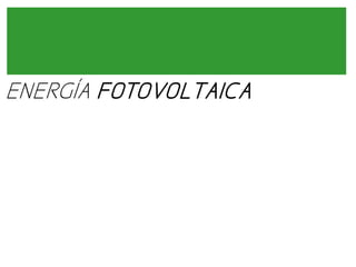 ENERGÍA FOTOVOLTAICA

 