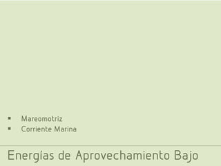 


Mareomotriz
Corriente Marina

Energías de Aprovechamiento Bajo

 