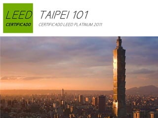LEED TAIPEI 101
CERTIFICADO

CERTIFICADO LEED PLATINUM 2011

 
