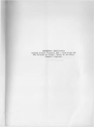 IM PRENSA M ETOD ISTA
A venida S en ad o r V ergueiro, 1301 - C aixa P ostal 536
São B ern ard o do C am po - E stado de São P au lo
Compos e Im p rim iu

 