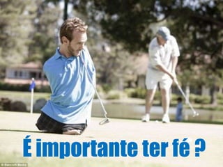 É importante ter fé ?

 