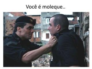 Você é moleque..

 