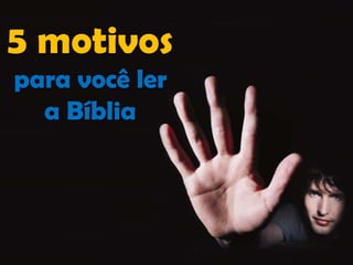 5 motivos
para você ler
a Bíblia

 