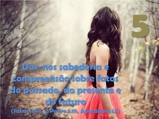 5
Dar-nos sabedoria e
compreensão sobre fatos
do passado, do presente e
do futuro
(Salmo 19.8, 2 Pedro 1.19, Apocalipse 1.1)

 