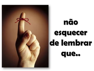 não
esquecer
de lembrar
que..

 