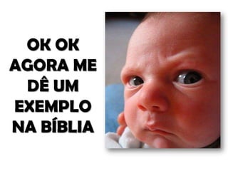 OK OK
AGORA ME
DÊ UM
EXEMPLO
NA BÍBLIA

 