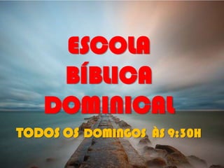 ESCOLA
BÍBLICA
DOMINICAL
TODOS OS DOMINGOS ÀS 9:30H

 