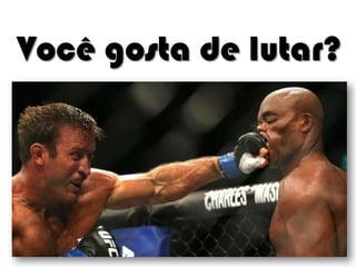 Você gosta de lutar?

 