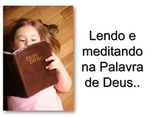 Lendo e
meditando
na Palavra
de Deus..

 