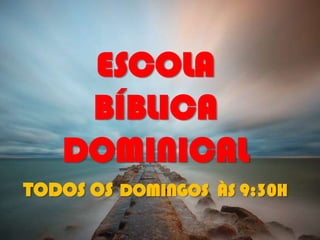 ESCOLA
BÍBLICA
DOMINICAL
TODOS OS DOMINGOS ÀS 9:30H

 