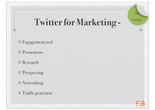 Twitter for Marketing -
Engagement tool
Promotions
Research
Prospecting
Networking
Traffic generator
Key
Concept!
 