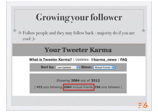 Growing your follower
Follow people and they may follow back - majority do if you are
cool :)-
 