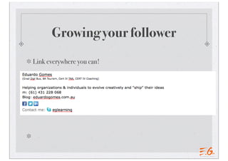 Growing your follower
Link everywhere you can!
 