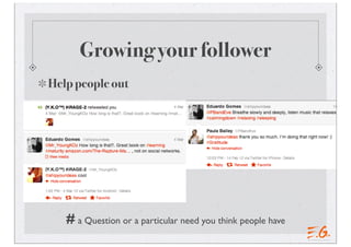 Growing your follower
Help people out
# a Question or a particular need you think people have
 