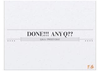 DONE!!! ANY Q??
Q & A - TWEET CHAT
 