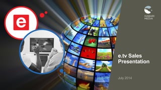 e.tv Sales
Presentation
July 2014
 