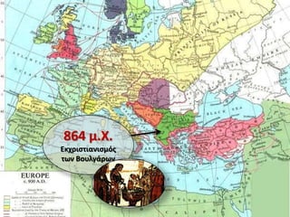 864 μ.Χ.
Εκχριστιανισμός
των Βουλγάρων
 