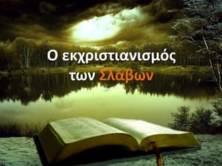 Ο εκχριστιανισμός
των Σλάβων
 