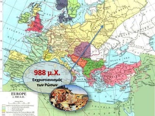 988 μ.Χ.
Εκχριστιανισμός
των Ρώσων
 