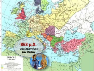 863 μ.Χ.
Εκχριστιανισμός
των Σλάβων
 