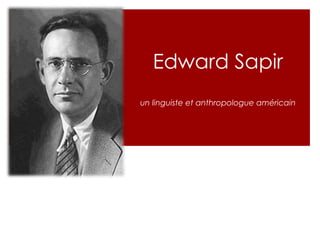 Edward Sapir
un linguiste et anthropologue américain
 