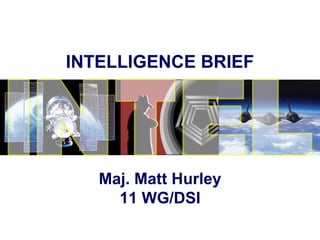 INTELLIGENCE BRIEF
Maj. Matt Hurley
11 WG/DSI
 