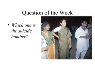 Question of the Week
• Which one is
the suicide
bomber?
 