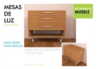 MUEBLES
ESCARABAJO
700 x 400 mm H: 600 mm
MESAS
DE
LUZ
NIGHT TABLES