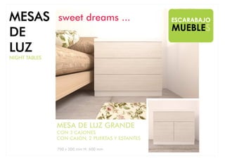 700 x 500 mm H: 600 mm
MUEBLES
ESCARABAJOMESAS
DE
LUZ
NIGHT TABLES