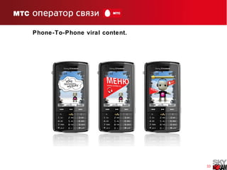 33
Phone-To-Phone viral content.
 