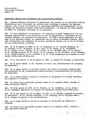 EICN.411~8513
E/CN.4/Sub.2/1984143
página 68
Asistencia técnica para-fortalecer las institucione~ jurídica~
- ,.. .
337 ~ Algunos miembros subrayaron la :importancia 'Ci'é1 'concepto de la asistencia t~cnica
internacional para fortalecer las instituciones jurídicas y promover los derechos
humanos, como se puso de relieve en la resolución 198-3/38".'·de··la :SubOomisión y -en el
informe del Secretario General (E/CN .4/Sub.2/1984/21) •..-- -Se deploró qué fuera: ..peqUeño
el número de respuestas recibidas de los gobiernos.
338.. Se hizo· '~efe~encia en pa·rticular a la necesidad de a:yt.1:da;. :i:ei±álativa" y de una
adecuada capacitación de los jueces con el fin de desarrollar su conciencia de los
dere'.choi:i hürn8.noS y su voluntad de defenderlos. ·El· PNUD y. otros: ·.orS:anismos del sis-''.
tema de· ias NaCiones Unidas, en cooperaciOn con el Centro de·. Dere'dhos Humanos, ·debe;.; c. -
rían intensificar sus esfuerzos por aportar asiste.nc·ia técnica con el fin de· fot't!ale-,..
cer las instituciones jurídicas.
-._:,
339-. El 24 de S.gosto-de ·1984, el Sr. Al I<haSawneh,., el·Sr. Alfonso Mar.t-!néZ-·; eli'
Sr. Bossuyt, el Sr. ChoW.Qhury, la Sra. Daes, ·el SF,.;:Oahakr.,el Sr. oeSch&neli--~'....- ,..
el Sr. George, el Sr. Despouy, el Sr. Joinet, el Sr. Martínez Báez, el Sr. Mazilu,
el Sr. M:ubanga-Chipoya:.,:. ei Sr. Roche, el Sr. Simpsón, ·ei sr.~.., Sofínsky, el 'Sr~· TB.kemoto,
ei sr. Valdez Baqllero; el Sr. t1Jhitaker y el sr. Yime.r prese.ntaron ·un proyecto -de reso-
luci6n (E/CN.4/Sub.211984/L.19). ,. .
340. En la 34ª-_ sesión, el 29 de. agosto d.e 1984, se examinó el pro:y:ecto de resolución.·
341. En la miSma
de resolución.
sesión, el 51'.'• Bhandare se unió a los patrocinadores- Q.~l proyecto~··
'
342;·· ·En la ·misma
una exposición de
de resolución.
sesión, el :Direótor Adjunto del Centro de.Derechos Humanos leyó
las consecuencias adrninistrativas··y presupué~tarias del- pi'Oyectó ·
-- .'' . '- ,-_ ., J •••• •.·
.;··
343. En la misma seSión se
sin Sómeterlo a votaciQn~
aprobó el proyecto_ de resolución en su fot'M enmendada;··
·'' .·,. . ., . ' ·-''
344. El texto de la resolución aprobada f'igura en el capítulo XVIII, sección A·;f'
ooi:no resolución,.1984/15.
345. El 24· de agosto le'1984,
el sr. Descoenes soínl?t.iei:-oll un' ' '
el- Sr-. Bossuyt, el sr.
proyecto de resolución
Cho1idhlury, e.1 'Sr. riahak y
(E/CN .4/Sub .Ú1984/L.23).
.· y~ <·''
346. · En la 34ª séaión~·r:,~l ¿9 de·'a~~sto ·de 1984, el Sí''.·;B¿s~uyt Present~··:ei proyecto
de resolución. El Sr. Alfbnso Mart~nez, el Sr. Bhandare,, el tSre ·Martínez Báez y , ·,
el Sr.. Mazilu se·.,:;rµmaron a-los· pStroc:bnadores. -•·.!:; · ,_,,_-·
..0 '• .
3..47~ En la misma sesión se aprobó el proyecto
votación.
de resolución sin someterla a
' ' ...
, El texto de la r-esoluóion
~·~.Solµción 1984;19•
aprobada f'igura' en el· cápít-Ulo,·XVIII_, seccii'ón A,
....
. ,. .'.-_ -
;,, i
 