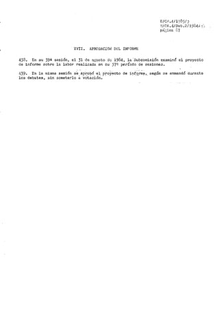 'XVII. APROBACIDilJ DEL INFOR1'1E
E/Ci'' .fl,-11if85/)
r~:/CilJ. 4/Sub .2/ 19041 ·1 ••
pá¡:,inn. C7
438. En su 39a sesión, el 31 de at;osto ·d~ 1984, la ·subcomisión examinó el proyecto
de informe sobre la labor realizada en su 37º período de sesiones.
1~)9. En la misma sesión ~e áp.r-obó -el proYecto de irif'.9.tm!"",. según se enmendó durctnte
los debates, sin someterlo a VOtacl.óri;· . -
 