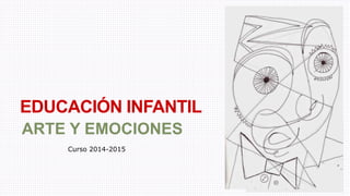 EDUCACIÓN INFANTIL
ARTE Y EMOCIONES
Curso 2014-2015
 