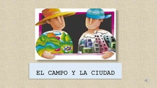 EL CAMPO Y LA CIUDAD
 