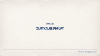 #wckrk @higheelmess
extra:
ZAMYKALNE POPUPY
 