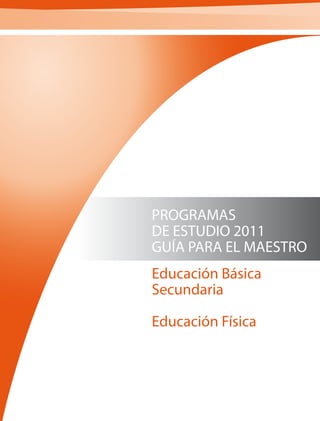 PROGRAMAS
DE ESTUDIO 2011
GUÍA PARA EL MAESTRO
Educación Básica
Secundaria
Educación Física
 