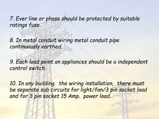 7. Ever line or phase should be protected by suitable
ratings fuse.
8. In metal conduit wiring metal conduit pipe
continuo...