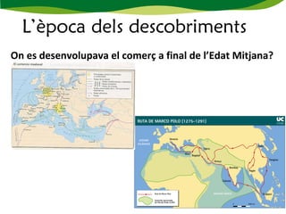 L’època dels descobriments
On es desenvolupava el comerç a final de l’Edat Mitjana?
 